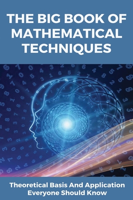 The Big Book Of Mathematical Techniques: Theoretical Basis And Application Everyone Should Know: Mathematical Techniques Of Applied Probability