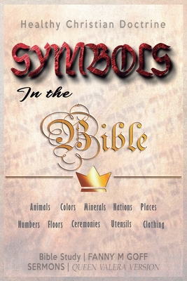 Symbols in the Bible: Animals, Colors, Minerals, Nations, Places, Numbers, Floors, Ceremonies, Utensils, Clothing (Bible Study of Christian Doctrine)