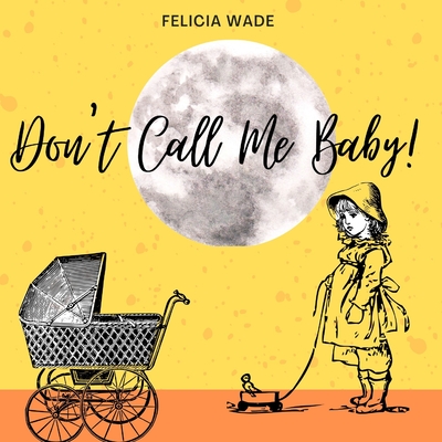 Don't Call Me Baby!: A humorous rhyming children's book about growing and new babies (Age 4 - 8)