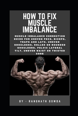 How to fix muscle imbalance: Muscle imbalance correction guide for uneven pecs, biceps, traps and lats, uneven shoulders, Rolled or rounded shoulders, pelvic lateral tilt, uneven waist or twisted core