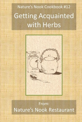 Getting Acquainted with Herbs: From Nature's Nook Restaurant (Nature's Nook Cookbook)