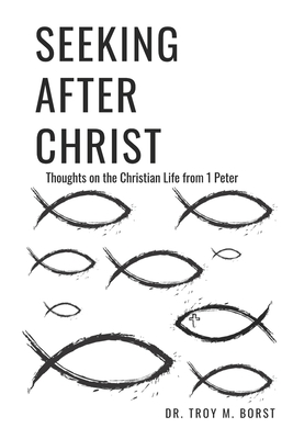 Seeking After Christ: Thoughts on the Christian Life from 1 Peter
