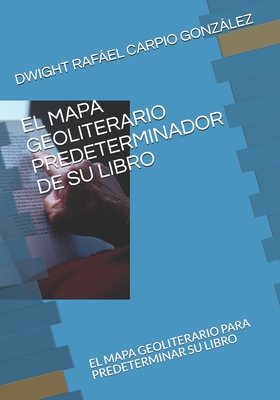 EL MAPA GEOLITERARIO PREDETERMINADOR DE SU LIBRO: EL MAPA GEOLITERARIO PARA PREDETERMINAR SU LIBRO (Spanish Edition)