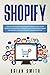 Shopify: Step-by-step guide for beginners to build your online business, create your e-commerce and start making money online with your own products or dropshipping