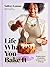 Life Is What You Bake It: R...