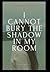 I Cannot Bury the Shadow In My Room by Lisa Ortiz
