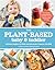 The Plant-Based Baby and Toddler: Your Complete Feeding Guide for the First 3 Years