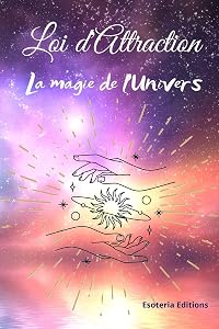 Loi d'Attraction: Le guide complet pour attirer l’amour, l’argent et la réussite