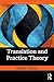 Translation and Practice Theory (Translation Theories Explored)