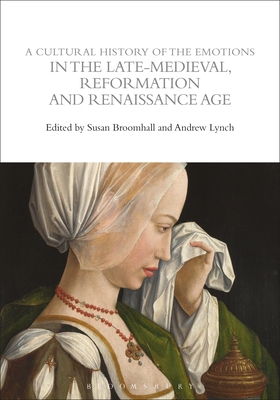 A Cultural History of the Emotions in the Late Medieval, Reformation, and Renaissance Age (The Cultural Histories Series)