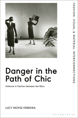 Danger in the Path of Chic: Violence in Fashion between the Wars (Fashion: Visual & Material Interconnections)