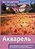 Акварель. Все, что надо знать