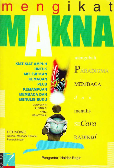 Mengikat Makna: Kita-Kiat Ampuh untuk Melejitkan Kemauan Plus Kemampuan Membaca dan Menulis Buku