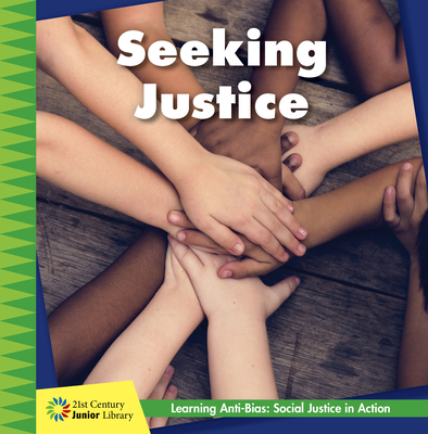 Seeking Justice (21st Century Junior Library: Anti-Bias Learning: Social Justice in Action)