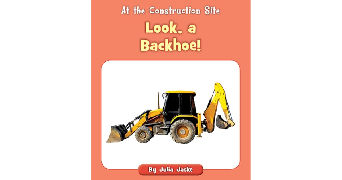 Look, a Backhoe! by Julia Jaske