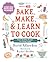 Bake, Make, and Learn to Co...