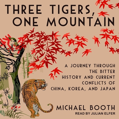 Three Tigers, One Mountai: A Journey Through the Bitter History and Current Conflicts of China, Korea, and Japan