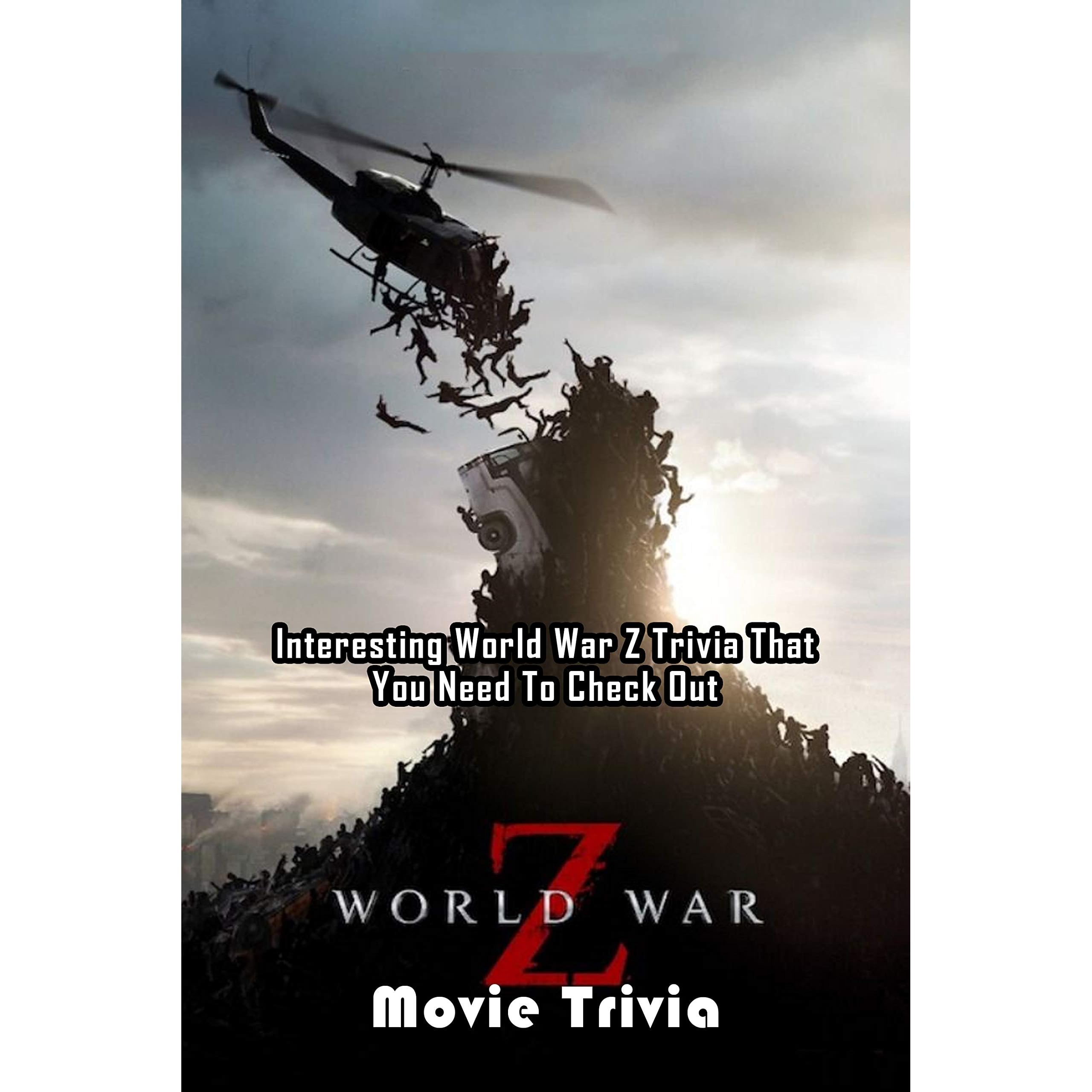 World War Z Movie Trivia Interesting World War Z Trivia That You Need To Check Out The World War Z Trivia Book Interesting Stories Book By Milaton Williams