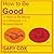 How to be Good: or How to Be Moral and Virtuous in a Wicked World