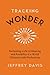 Tracking Wonder: Reclaiming a Life of Meaning and Possibility in a World Obsessed with Productivity