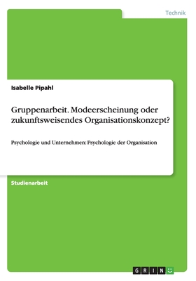 Gruppenarbeit. Modeerscheinung oder zukunftsweisendes Organisationskonzept?: Psychologie und Unternehmen: Psychologie der Organisation (German Edition)