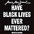 Have Black Lives Ever Mattered?