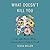 What Doesn't Kill You: A Life with Chronic Illness - Lessons from a Body in Revolt