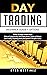 Day Trading Beginner Guide + Options: Trading Strategies to Make Money Online in Cryptocurrency, Forex,Penny Market, Stocks and Futures. Learn Trading ... & Discipline Tactics. (Trading Life)