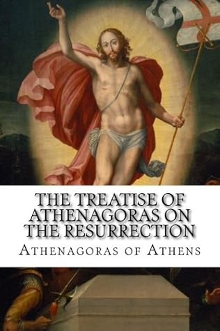 The Treatise of Athenagoras on the Resurrection