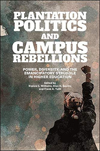 Plantation Politics and Campus Rebellions: Power, Diversity, and the Emancipatory Struggle in Higher Education (Kindle Edition)