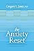 The Anxiety Reset: A Life-Changing Approach to Overcoming Fear, Stress, Worry, Panic Attacks, OCD and More