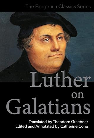 Luther on Galatians: Edited and Annotated by Catherine Cone (The Exegetica Classics Series Book 1)