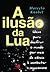 A ilusão da lua: ideias para decifrar o mundo por meio da ciência e combater o negacionismo