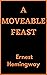 A Moveable Feast by Ernest Hemingway