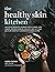 The Healthy Skin Kitchen: For Eczema, Dermatitis, Psoriasis, Acne, Allergies, Hives, Rosacea, Red Skin Syndrome, Cellulite, Leaky Gut, MCAS, Salicylate Sensitivity, Histamine Intolerance & More