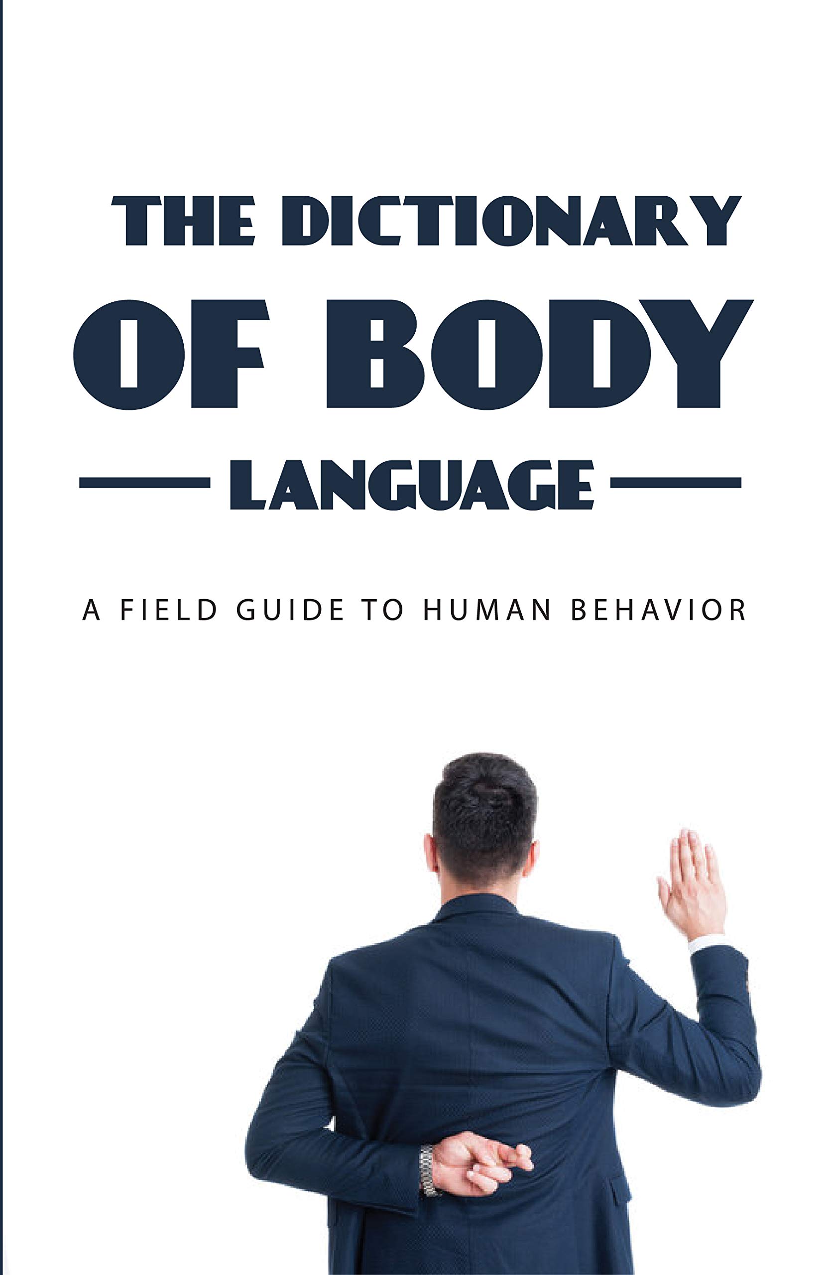 The Dictionary Of Body Language: A Field Guide To Human Behavior: Reading Minds Through Body Language (Kindle Edition)