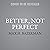 Better, Not Perfect: A Realists Guide to Maximum Sustainable Goodness