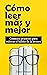 CÓMO LEER MÁS Y MEJOR : Con...