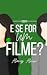 E se for um filme? by Alanys Aleixo