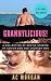 Grannylicious!: A Collection of Erotic Stories of Senior BBW and Younger Men