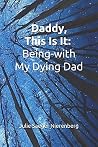 Daddy, This Is It. Being-with My Dying Dad by Julie Saeger Nierenberg