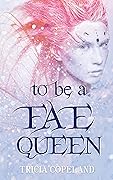 To Be a Fae Queen