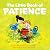 The Little Book of Patience: (Children's Book about Patience, Learning How to Wait, Waiting Is Not Easy, Kids Ages 3 10, Preschool, Kindergarten, First Grade)