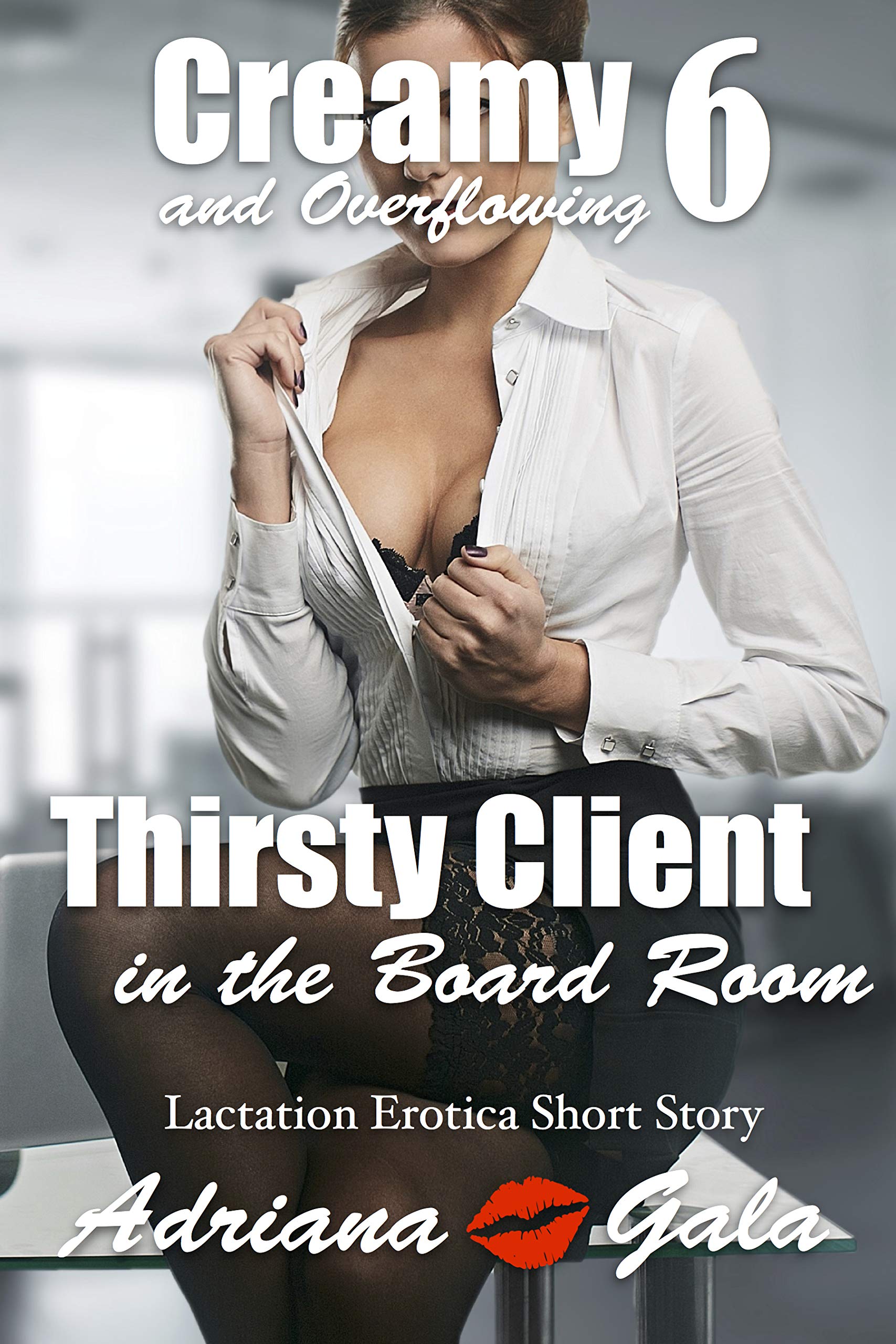 Thirsty Client in the Board Room. Creamy and Overflowing 6: Lactation Erotica Short Story (Kindle Edition)