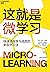 这就是微学习（快速提高学习成效的新型学习方式，借助微学习，每天只需花几分钟，就能够改变行为习惯、增长知识、磨炼技能，“ATD人才发展杰出贡献奖”得主卡尔·卡普和学习策略师罗宾·德费利斯重磅新作） (Chinese Edition)