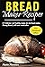 Bread maker recipes by Ryan Ramirez