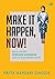Make It Happen, Now!