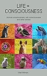 Life = consciousness: Animal consciousness, cell consciousness and other stories