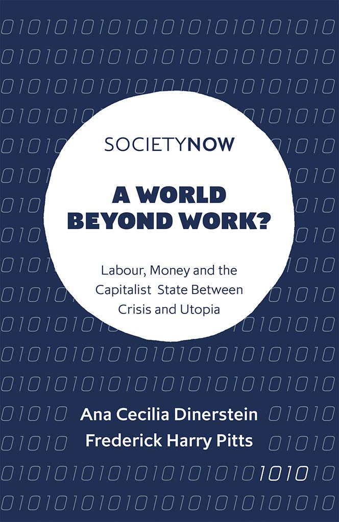 A World Beyond Work?: Labour, Money and the Capitalist State Between Crisis and Utopia (SocietyNow)