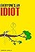 Everyone's an Idiot: An explanation of why everyone is, and how not to be, an idiot.